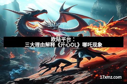 欧陆平台：三大理由解释《开心OL》哪吒现象